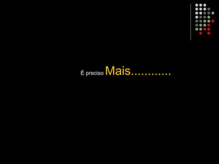 É preciso Mais............
 