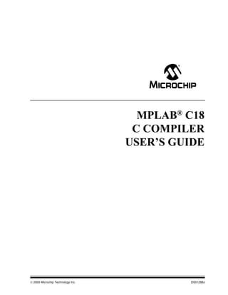 MPLAB® C18
                                    C COMPILER
                                   USER’S GUIDE




© 2005 Microchip Technology Inc.            DS51288J
 