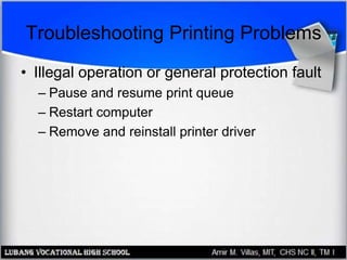 Troubleshooting Printing Problems
• Illegal operation or general protection fault
– Pause and resume print queue
– Restart computer
– Remove and reinstall printer driver
 