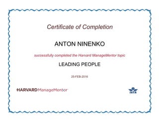 Certificate of Completion
ANTON NINENKO
successfully completed the Harvard ManageMentor topic
LEADING PEOPLE
25-FEB-2016
 
