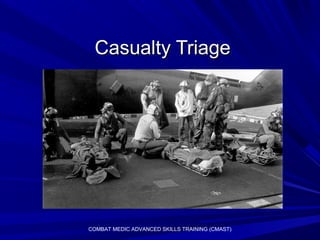Casualty TriageCasualty Triage
COMBAT MEDIC ADVANCED SKILLS TRAINING (CMAST)
 