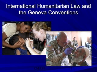 CMAST 1
International Humanitarian Law andInternational Humanitarian Law and
the Geneva Conventionsthe Geneva Conventions
 