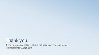 Thank you.
If you have any questions please call 12345678 or email me at
stienberg@12345678.com
 