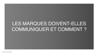 LES MARQUES DOIVENT-ELLES
COMMUNIQUER ET COMMENT ?
 