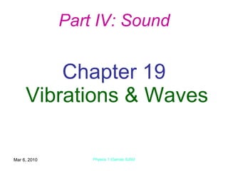 Chapter 19   Vibrations & Waves Mar 6, 2010 Physics 1 (Garcia) SJSU Part IV: Sound 