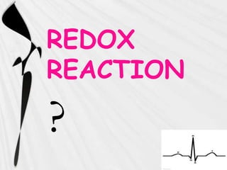 REDOX
REACTION

?
 