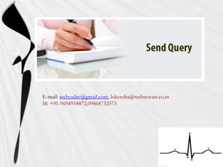 E-mail: techyadav@gmail.com, lokendra@technovast.co.in
M: +91-9694958872,09868732573
 