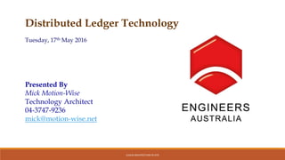 CLOUD ARCHITECTURE IN ATO
Distributed Ledger Technology
Tuesday, 17th May 2016
Presented By
Mick Motion-Wise
Technology Architect
04-3747-9236
mick@motion-wise.net
 