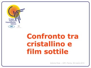 Confronto tra
cristallino e
film sottile
     Antonio Ruta – GIFI, Parma, 26 marzo 2010
 
