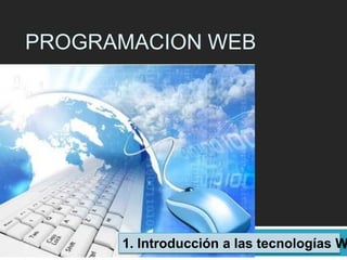 PROGRAMACION WEB

1. Introducción a las tecnologías W

 