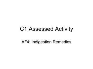 C1 Assessed Activity AF4: Indigestion Remedies 