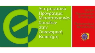 ΠΑΝΕΠΙΣΤΗΜΙΟ ΜΑΚΕΔΟΝΙΑΣ
Διατμηματικό
Πρόγραμμα
Μεταπτυχιακών
Σπουδών
στην
Οικονομική
Επιστήμη
Τμήμα
Οικονομικών
Επιστημών
Πανεπιστήμιο
Μακεδονίας
 