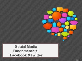 Social Media
Fundamentals:
Facebook &Twitter
 