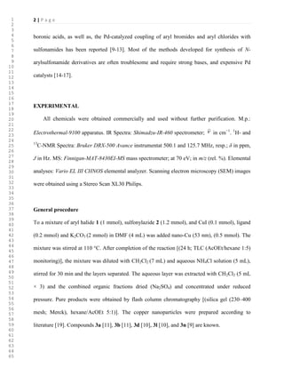 2 | P a g e
boronic acids, as well as, the Pd-catalyzed coupling of aryl bromides and aryl chlorides with
sulfonamides has been reported [9-13]. Most of the methods developed for synthesis of N-
arylsulfonamide derivatives are often troublesome and require strong bases, and expensive Pd
catalysts [14-17].
EXPERIMENTAL
All chemicals were obtained commercially and used without further purification. M.p.:
Electrothermal-9100 apparatus. IR Spectra: Shimadzu-IR-460 spectrometer; in cm−1
. 1
H- and
13
C-NMR Spectra: Bruker DRX-500 Avance instrumentat 500.1 and 125.7 MHz, resp.; δ in ppm,
J in Hz. MS: Finnigan-MAT-8430EI-MS mass spectrometer; at 70 eV; in m/z (rel. %). Elemental
analyses: Vario EL III CHNOS elemental analyzer. Scanning electron microscopy (SEM) images
were obtained using a Stereo Scan XL30 Philips.
General procedure
To a mixture of aryl halide 1 (1 mmol), sulfonylazide 2 (1.2 mmol), and CuI (0.1 mmol), ligand
(0.2 mmol) and K2CO3 (2 mmol) in DMF (4 mL) was added nano-Cu (53 nm), (0.5 mmol). The
mixture was stirred at 110 °C. After completion of the reaction [(24 h; TLC (AcOEt/hexane 1:5)
monitoring)], the mixture was diluted with CH2Cl2 (7 mL) and aqueous NH4Cl solution (5 mL),
stirred for 30 min and the layers separated. The aqueous layer was extracted with CH2Cl2 (5 mL
× 3) and the combined organic fractions dried (Na2SO4) and concentrated under reduced
pressure. Pure products were obtained by flash column chromatography [(silica gel (230–400
mesh; Merck), hexane/AcOEt 5:1)]. The copper nanoparticles were prepared according to
literature [19]. Compounds 3a [11], 3b [11], 3d [10], 3l [10], and 3n [9] are known.

1
2
3
4
5
6
7
8
9
10
11
12
13
14
15
16
17
18
19
20
21
22
23
24
25
26
27
28
29
30
31
32
33
34
35
36
37
38
39
40
41
42
43
44
45
46
47
48
49
50
51
52
53
54
55
56
57
58
59
60
61
62
63
64
65
 