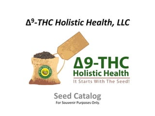 ∆9-THC Holistic Health, LLC
Seed Catalog
For Souvenir Purposes Only.
 