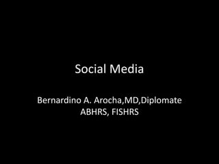 Social Media
Bernardino A. Arocha,MD,Diplomate
ABHRS, FISHRS
 