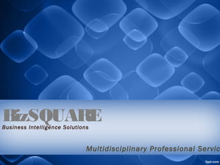 BizSQUAREBusiness Intelligence Solutions
Multidisciplinary Professional Servic
 