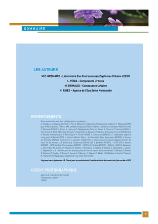M.C. GROMAIRE - Laboratoire Eau Environnement Systèmes Urbains LEESU 
L. VEIGA – Composante Urbaine 
M. GRIMALDI – Composante Urbaine 
N. AIRES – Agence de l’Eau Seine Normandie 
Les auteurs 
Remerciements 
Nous remercions pour leur collaboration à ce dossier : 
G. Chebbo et J.Gaspery (LEESU), C. Piel, E. Beloeil et F. Damestoy (Composante Urbaine), T. Maytraud (CG93 
puis ATM), R. Quillien, T. Morin, MM. Lardière et Cassus (CG93), A. Rabier, J. Doré et G. Chamayou-Machet (CG94), 
C. Bertrand (CG 92), E. Achon, S. Leroux et P. Papadopoulos (Vitry sur Seine), S. Fourel et P. Yvernes (SIARV), A. 
Fournier et M. Bouy (Witry Les Reims), C. Costecalde, S. Bey et S. Chadufaux (Plaine Commune), MM Benard 
et Nicolle (Infraservices), D.Reichling et P. Forato (IRSN), A.C.Michaud (SEVESC), C. Alabergère (Agence 
Lavergne), N.Bonnel (OGI), L. Achard (Atelier Blanc – Architectes), Mme Rigoussen (BERIM), V. Aronuo 
de Romblay (BETOM Ingénierie), C. Despres (SADEV94), C. Hauss (Communauté d’Agglomération du 
Haut Val de Marne), J.B. Butlen et E. Desarnaud (DRIEE IdF), E. Berthier (MEDDTL - CETE IdF), A. Gerolin 
(MEDDTL - CETE de l’Est), N. Lenouveau (MEDDTL - CERTU), B. Tardivo (MEDDTL - DGALN – DEB), M. Bangoula, 
C. Derumigny, M. Guittet, G. Mederel, M. Ribard, J. Raimboux, D.Maltête, E. Poquet, L. Boulanger, L. Cosani, 
C. Magdelenat et S. Le Villain pour les services police de l’eau du bassin Seine Normandie, S. Bernard, F. Bodren, 
B. Casterot, D. Caulliez, O. Ernest, S. Lemarié, F. Meunier, C. Mignard, F. Muller, J.B. Révillon, A. Poujol, C. Salomé, 
N. Thénard et N.Thepaut pour l’Agence de l’eau Seine-Normandie. 
Un grand merci également à B. Chocat pour sa contribution à l’amélioration du document mis à jour en Mars 2013 
Crédit photographique 
Agence de l’eau Seine-Normandie 
Composante Urbaine 
LEESU 
3 
sommaire 
 