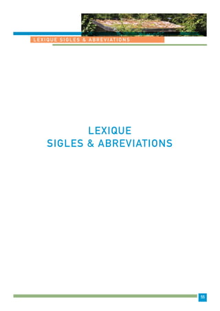 55 
L E X IQU E S I G L E S & A B R E V I AT I O N S 
LEXIQUE 
SIGLES & ABREVIATIONS 
 