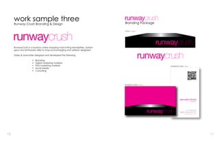 16 17
work sample three
Runway Crush Branding & Design
RunwayCrush is a luxurious online shopping mall inviting trendsetters, fashion
gurus and enthusiasts alike to shop local emerging and veteran designers!
Tobey & Associates designed and developed the following;
•	 Branding
•	 Digital marketing material
•	 Print marketing material
•	 Social Media
•	 Consulting
Branding Package
 