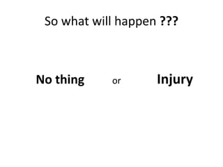 So what will happen ???
No thing or Injury
 