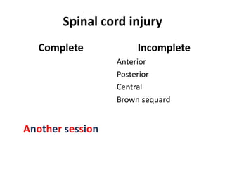 Spinal cord injury
Complete
Another session
Incomplete
Anterior
Posterior
Central
Brown sequard
 