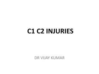C1 C2 INJURIES
DR VIJAY KUMAR
 