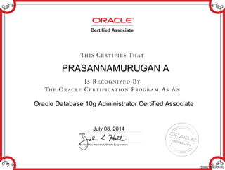 PRASANNAMURUGAN A
Oracle Database 10g Administrator Certified Associate
July 08, 2014
233988275DBOCA10G
 