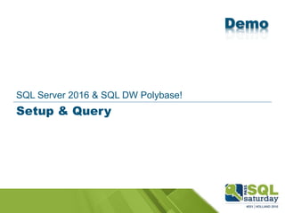 16
Setup & Query
SQL Server 2016 & SQL DW Polybase!
 