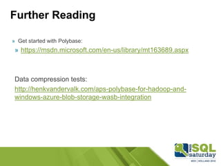 Further Reading
» Get started with Polybase:
» https://msdn.microsoft.com/en-us/library/mt163689.aspx
Data compression tests:
http://henkvandervalk.com/aps-polybase-for-hadoop-and-
windows-azure-blob-storage-wasb-integration
 