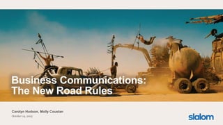 Business Communications:
The New Road Rules
Carolyn Hudson, Molly Coustan
October 14, 2015
 