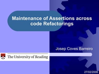 Maintenance of Assertions across
code Refactorings
Josep Coves Barreiro
27/02/2006
 