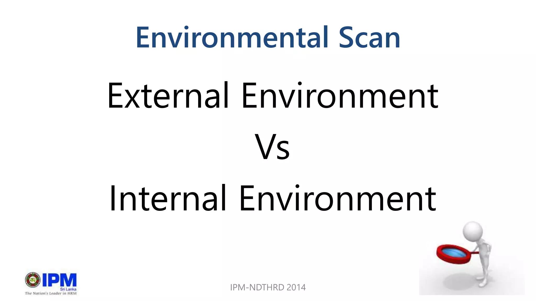 Environmental Scan
External Environment
Vs
Internal Environment
IPM-NDTHRD 2014 3