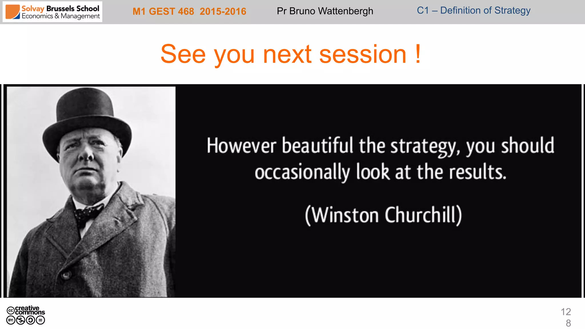 M1 GEST 468 2015-2016 Pr Bruno Wattenbergh C1 – Definition of Strategy
See you next session !
12
8
 
