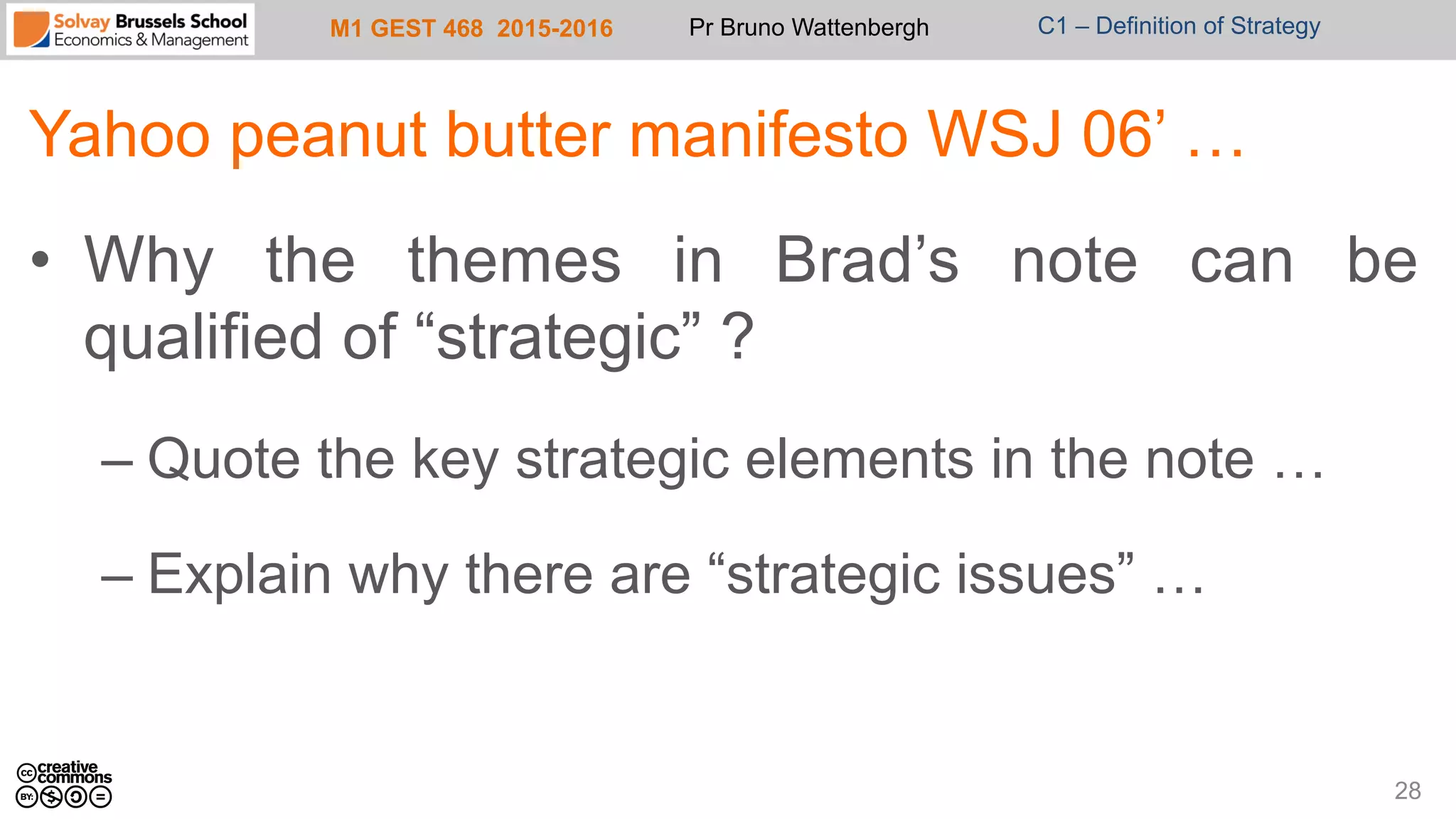 M1 GEST 468 2015-2016 Pr Bruno Wattenbergh C1 – Definition of Strategy
Yahoo peanut butter manifesto WSJ 06’ …
•  Why the themes in Brad’s note can be
qualified of “strategic” ?
– Quote the key strategic elements in the note …
– Explain why there are “strategic issues” …
28
 