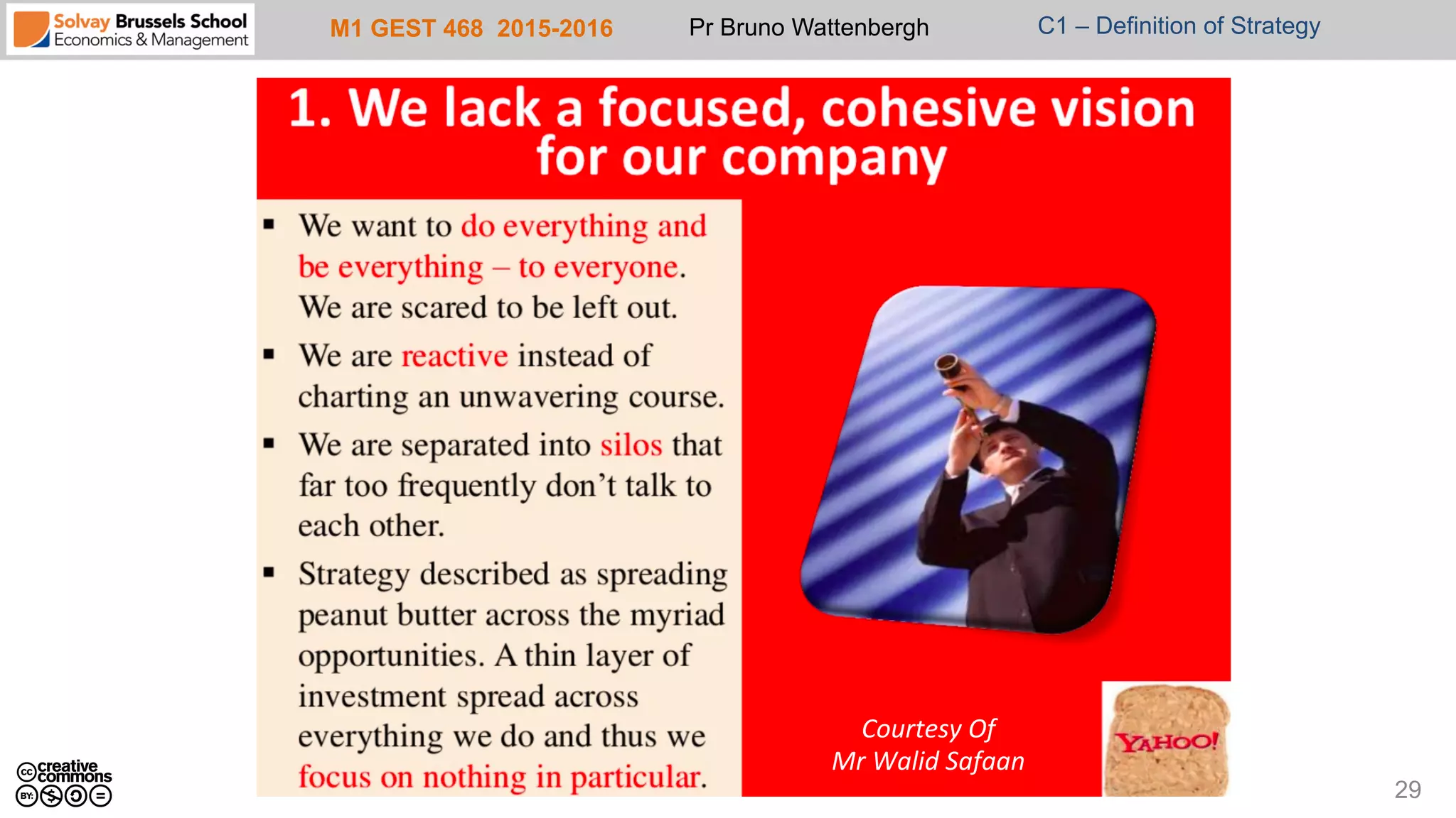 M1 GEST 468 2015-2016 Pr Bruno Wattenbergh C1 – Definition of Strategy
29
Courtesy	
  Of	
  	
  
Mr	
  Walid	
  Safaan	
  
 