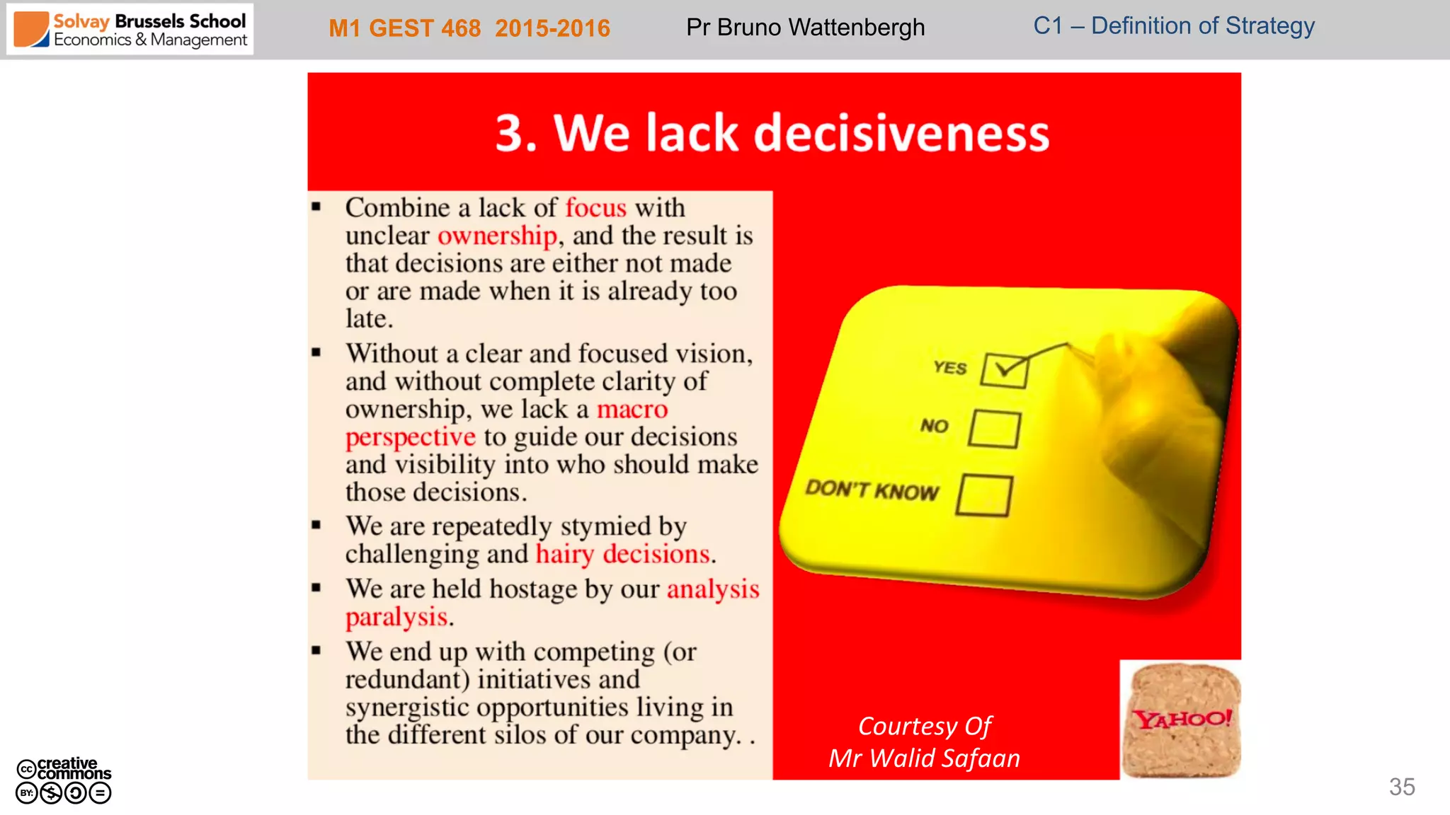 M1 GEST 468 2015-2016 Pr Bruno Wattenbergh C1 – Definition of Strategy
35
Courtesy	
  Of	
  	
  
Mr	
  Walid	
  Safaan	
  
 