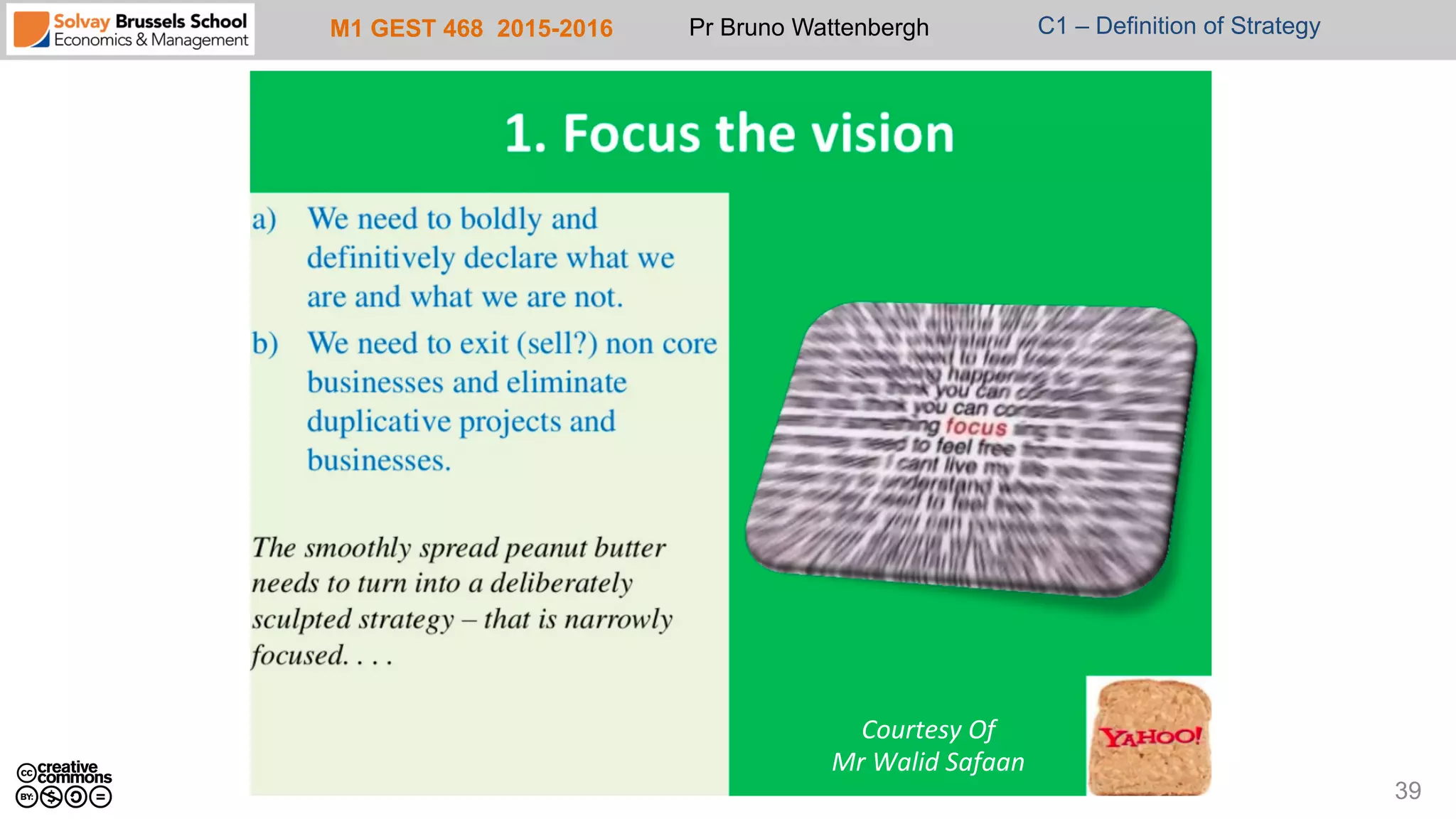 M1 GEST 468 2015-2016 Pr Bruno Wattenbergh C1 – Definition of Strategy
39
Courtesy	
  Of	
  	
  
Mr	
  Walid	
  Safaan	
  
 