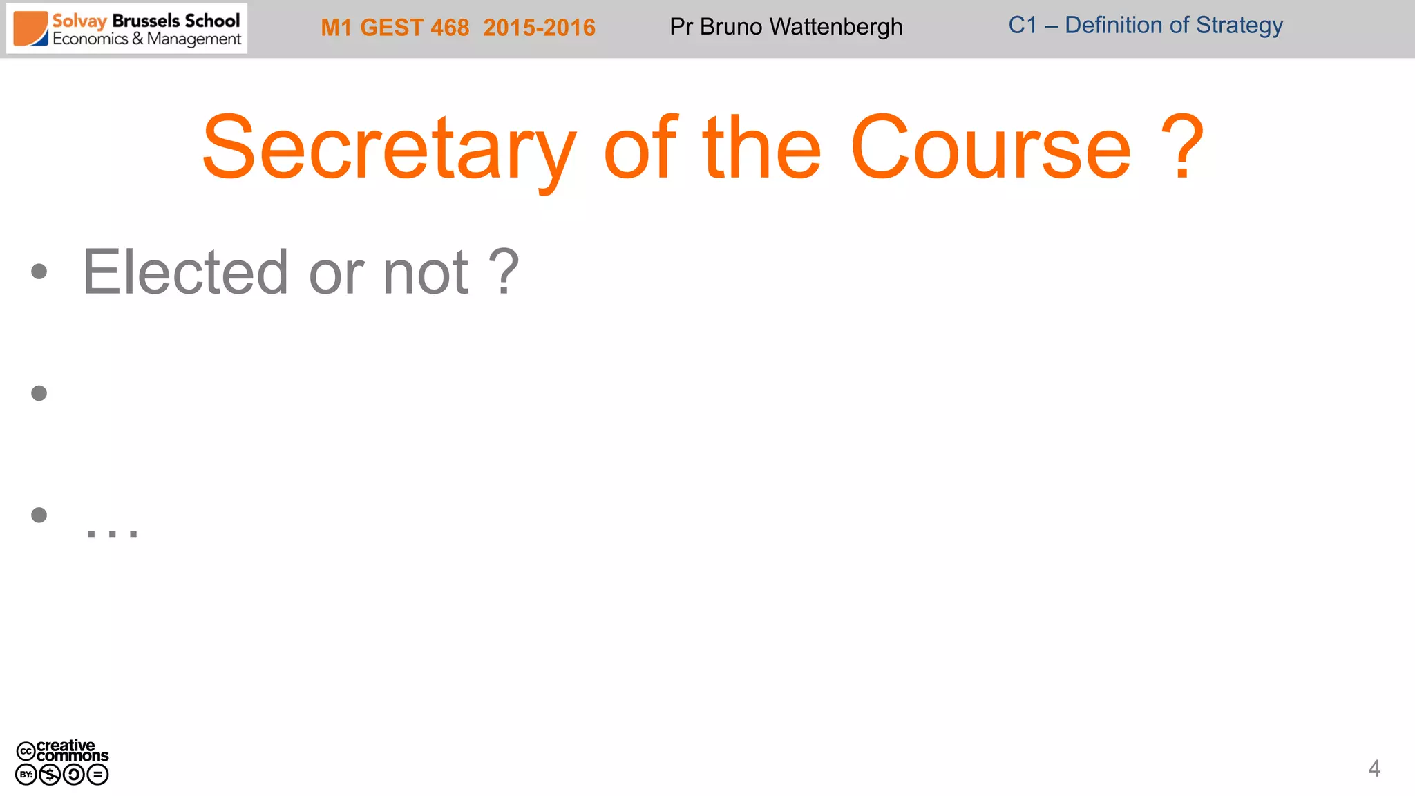 M1 GEST 468 2015-2016 Pr Bruno Wattenbergh C1 – Definition of Strategy
Secretary of the Course ?
•  Elected or not ?
• 
•  …
4
 