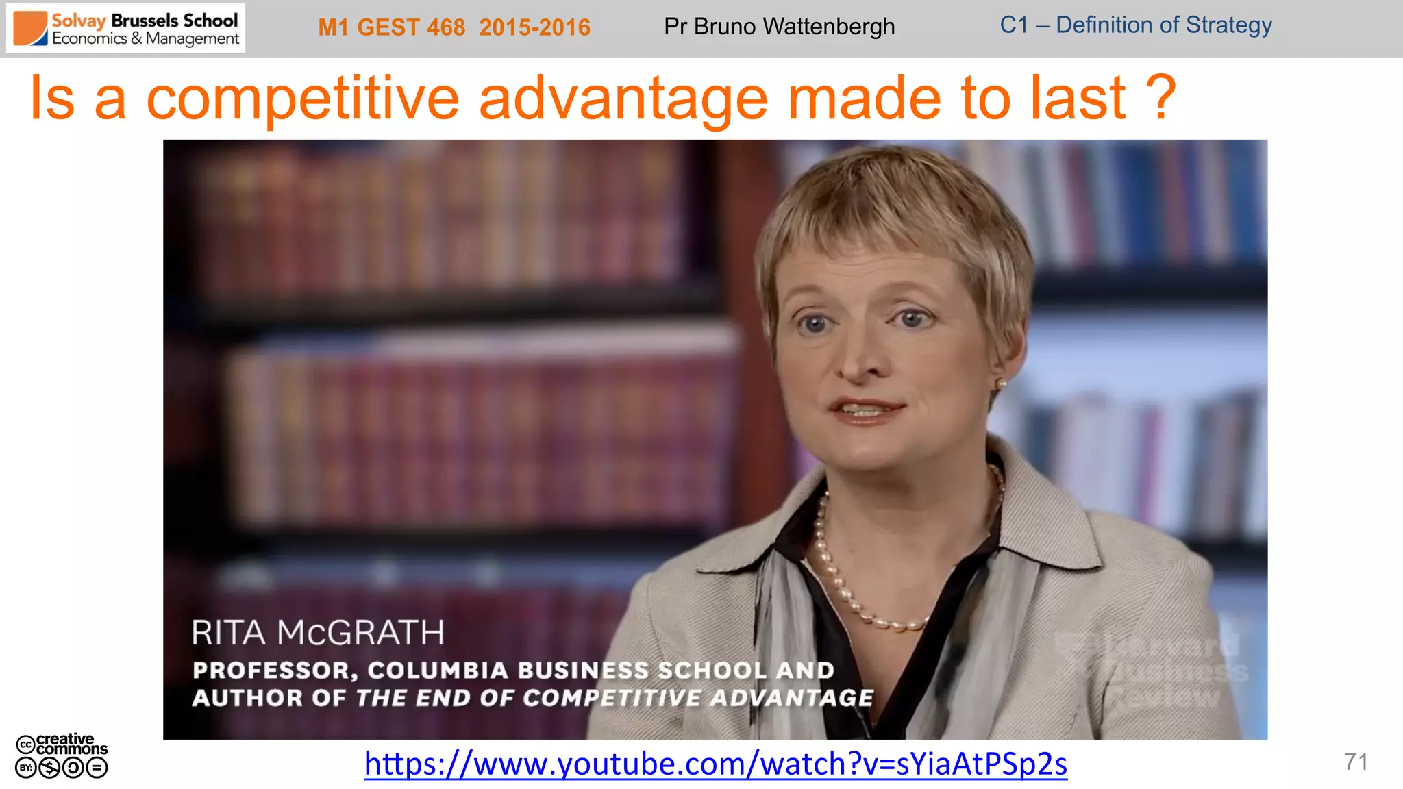 M1 GEST 468 2015-2016 Pr Bruno Wattenbergh C1 – Definition of Strategy
Is a competitive advantage made to last ?
71hXps://www.youtube.com/watch?v=sYiaAtPSp2s	
  	
  
 