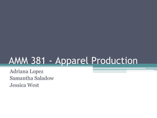 AMM 381 - Apparel Production
Adriana Lopez
Samantha Saladow
Jessica West
 