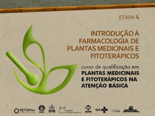 INTRODUÇÃOÀ
FARMACOLOGIA DE
PLANTASMEDICINAIS E
FITOTERÁPICOS
ETAPA4
 