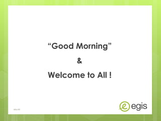 “Good Morning”
&
Welcome to All !
AKo/EIt
 