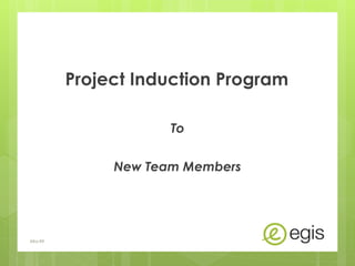 Project Induction Program
New Team Members
AKo/EIt
To
 