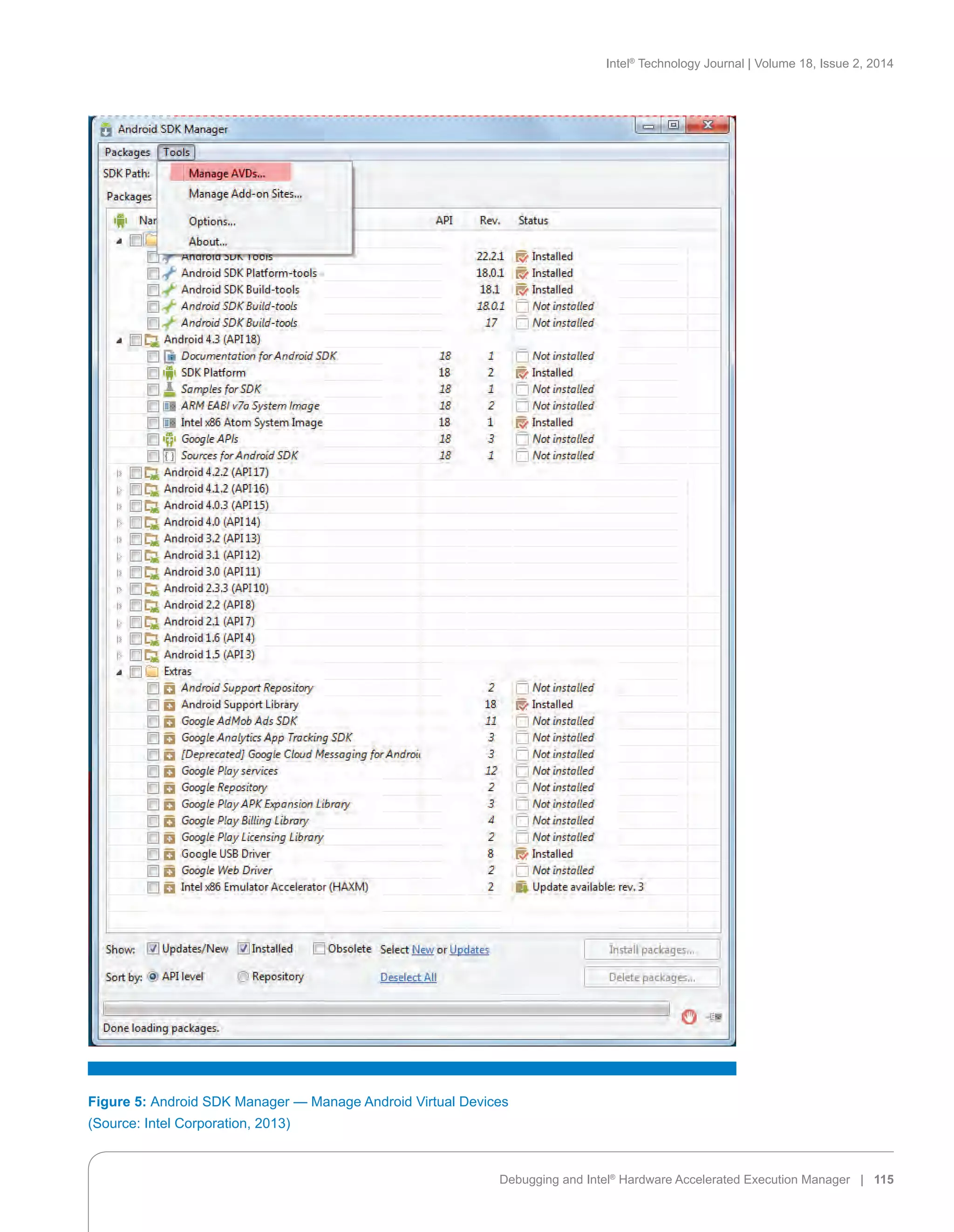 Intel®
Technology Journal | Volume 18, Issue 2, 2014
Debugging and Intel®
Hardware Accelerated Execution Manager | 115
Figure 5: Android SDK Manager — Manage Android Virtual Devices
(Source: Intel Corporation, 2013)
 