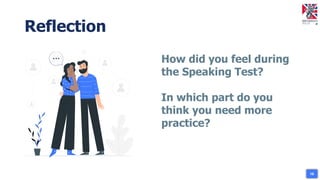 Reflection
How did you feel during
the Speaking Test?
In which part do you
think you need more
practice?
16
 