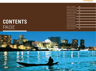 CONTENTS
PAGE
ABOUT LAGOS 05
INTRODUCTION 07
MADINA TOWER 09
DESCRIPTION 11
LOCATION MAP 13
THE OFFICES 15
FLOOR PLANS 17
SPECIFICATIONS 27
OUR CONTACT 32
MADINA TOWER / CONTENTS PAGE
 