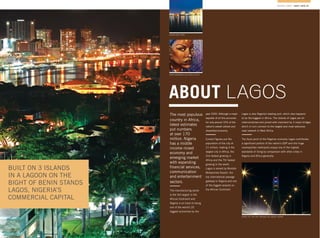 BUILT ON 3 ISLANDS
IN A LAGOON ON THE
BIGHT OF BENIN STANDS
LAGOS, NIGERIA’S
COMMERCIAL CAPITAL
ABOUT LAGOS
MADINA TOWER / ABOUT LAGOS 05
LAGOS SEA PORT
EVER GROWING CULTURE & CITY
The most populous
country in Africa,
latest estimates
put numbers
at over 170
million. Nigeria
has a middle
income mixed
economy and
emerging market
with expanding
ﬁnancial services,
communication
and entertainment
sectors.
The manufacturing sector
is the 3rd largest in the
African Continent and
Nigeria is on track to being
one of the world’s 20
biggest economies by the
year 2020. Although a major
exporter of oil this accounts
for only around 10% of the
nation’s overall vibrant and
diversiﬁed economy.
Current ﬁgures put the
population of the city at
21 million, making it the
largest city in Africa, the
2nd fastest growing in
Africa and the 7th fastest
growing in the world.
Lagos is served by Murtala
Mohammed Airport, the
top international passage
gateway to Nigeria and one
of the biggest airports on
the African Continent.
Lagos is also Nigeria’s leading port, which also happens
to be the biggest in Africa. The islands of Lagos are all
interconnected and joined with mainland by 3 major bridges
which in turn connect to the largest and most extensive
road network in West Africa.
The focal point of the Nigerian economy Lagos contributes
a signiﬁcant portion of the nation’s GDP and this huge
cosmopolitan metropolis enjoys one of the highest
standards of living by comparison with other cities in
Nigeria and Africa generally.
STATE OF THE ART BRIDGE IN LAGOS’ HEART
 