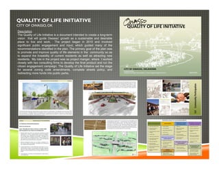 QUALITY OF LIFE INITIATIVE
CITY OF OWASSO, OK
Description
The Quality of Life Initiative is a document intended to create a long-term
vision that will guide Owasso’ growth as a sustainable and desirable
place to live and work. The project began in 2010 and involved
significant public engagement and input, which guided many of the
recommendations identified in the plan. The primary goal of the plan was
to promote and improve quality of life elements in the community so as
to expand the liveability of current residents as well as attracting new
residents. My role in the project was as project manger, where I worked
closely with two consulting firms to develop the final product and run the
citizen engagement campaign. The Quality of Life Initiative set the stage
for several zoning code amendments, complete streets policy, and
redirecting more funds into public parks.
 