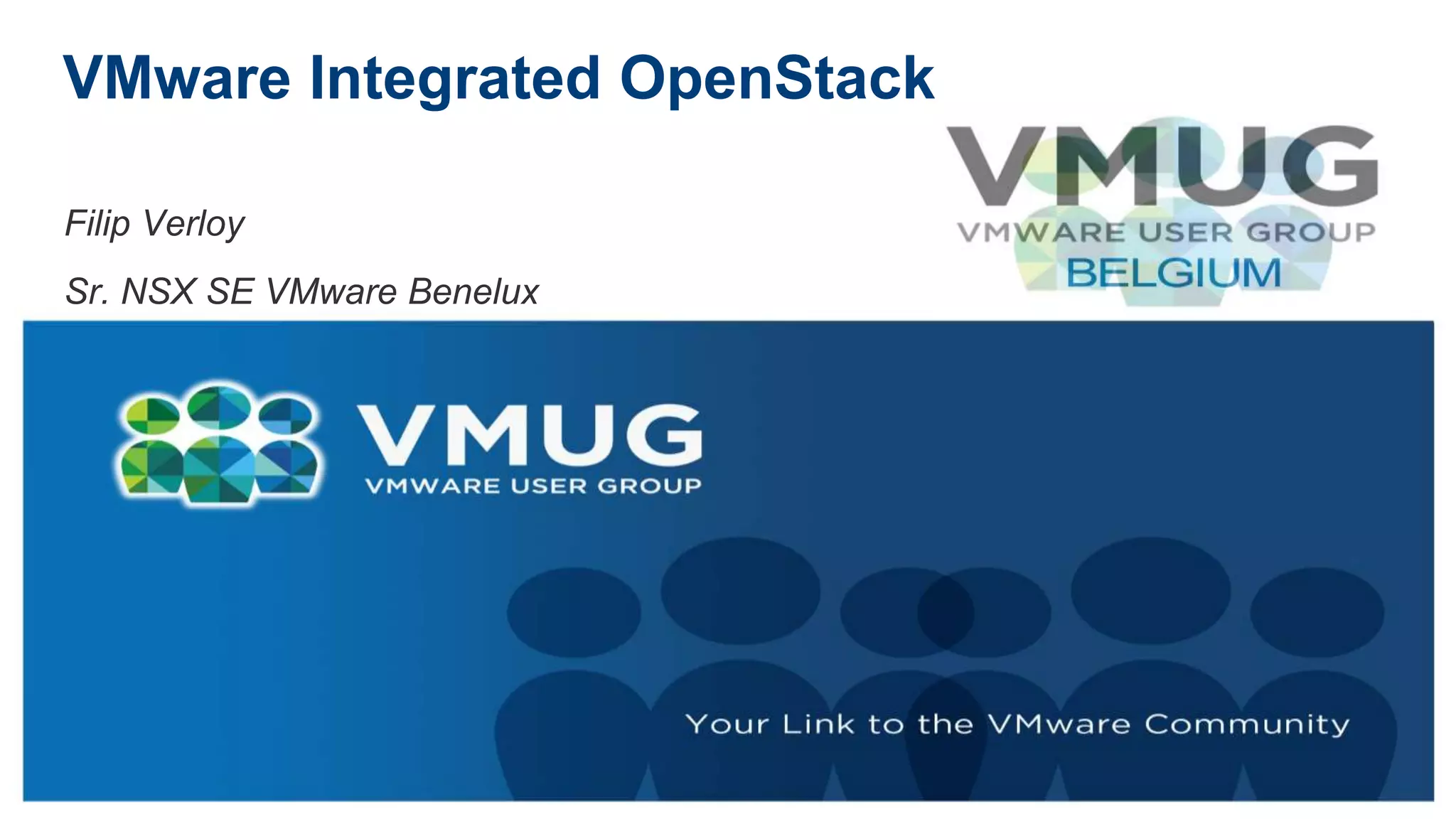 VMware Integrated OpenStack
Filip Verloy
Sr. NSX SE VMware Benelux
 